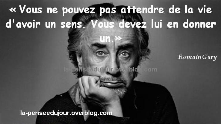 Le Sens De La Vie Romain Gary DONNEZ UN SENS A VOTRE VIE - La Pensée Du Jour