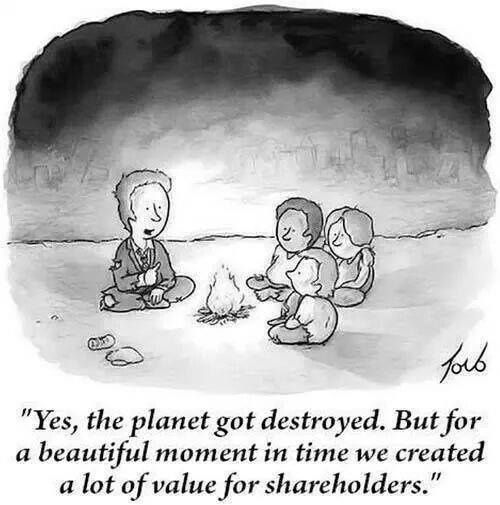 Oui, la planète a été détruite. Mais pendant un bon moment, on a créé énormément de valeur pour les actionnaires. 