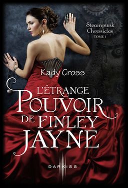 Steampunk Chronicles, Tome 1 : L'étrange pouvoir de Finley Jayne - Kady Cross