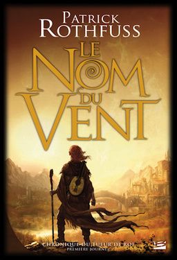 Chronique du tueur de roi, Tome 1 : Le Nom du vent - Patrick Rothfuss