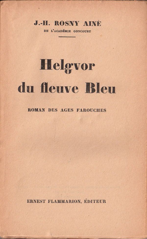J.-H. Rosny aîné "Helgvor du Fleuve Bleu" (Flammarion - 1931), 10e mille