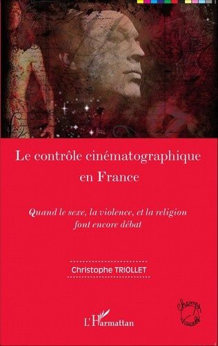 Livre : Le contrôle cinématographique en France. Quand le sexe, la violence et la religion font encore débat (chez L'Harmattan, février 2015)