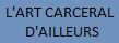 lien vers : http://brunodesbaumettes.overblog.com/l-art-carceral-venu-d-ailleurs