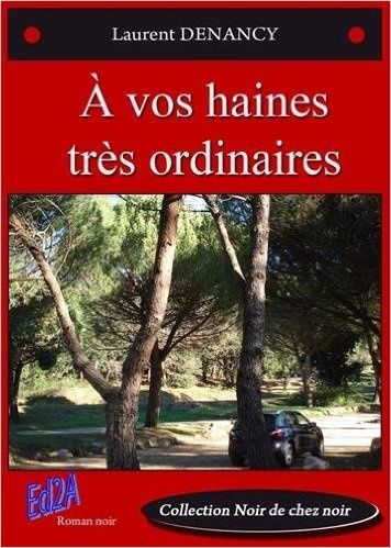A vos haines très ordinaires - Laurent Denancy