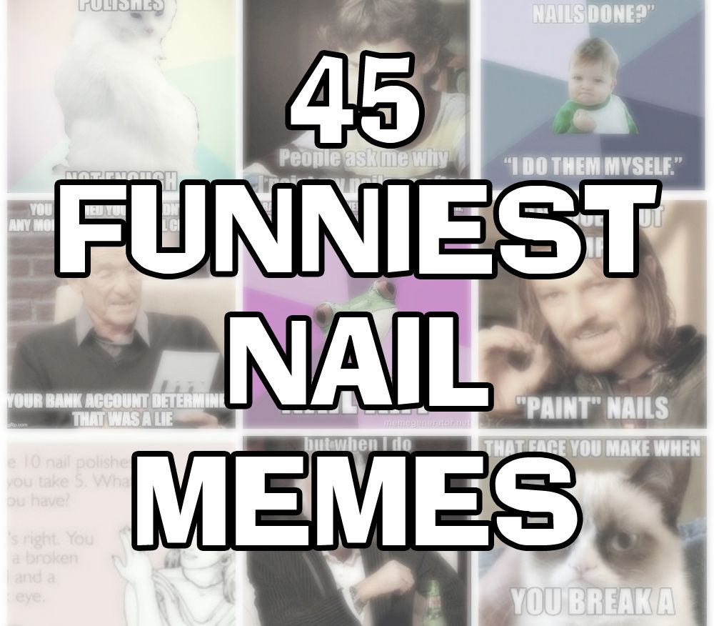 45 Funniest Nail MEMEs To Lift Your Mood Lucys Stash