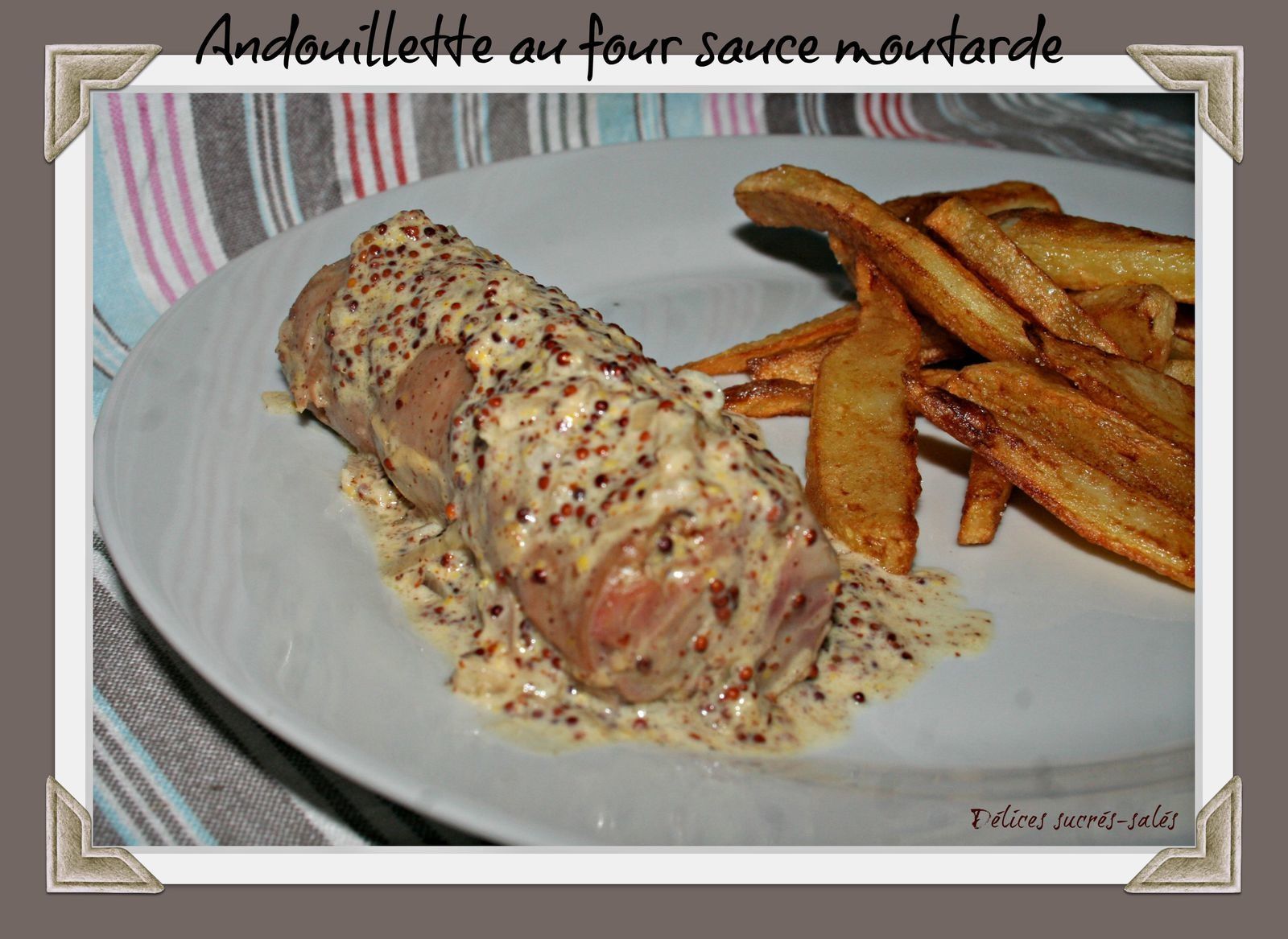 Andouillette au four sauce moutarde - delices-sucres-sales.over-blog.com