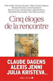 CINQ ÉLOGES DE LA RENCONTRE : Mgr Dagens, "veilleur de l'expérience intérieure" et Julia Kristeva, "une femme qui croit que l'intelligence et l'amour font renaître"