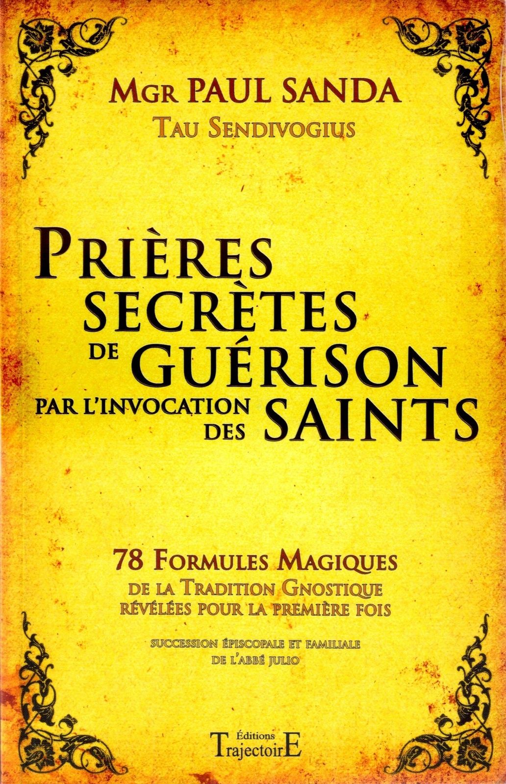 Prières secrètes de guérison par l'invocation des saints Mgr Paul SANDA (Tau Sendivogius Prières secrètes de guérison par l'invocation des saints Mgr Paul SANDA (Tau Sendivogius