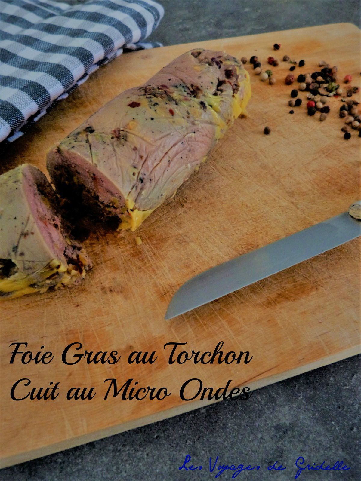 Foie Gras au Torchon cuit au Micro Ondes - Les Voyages de Gridelle