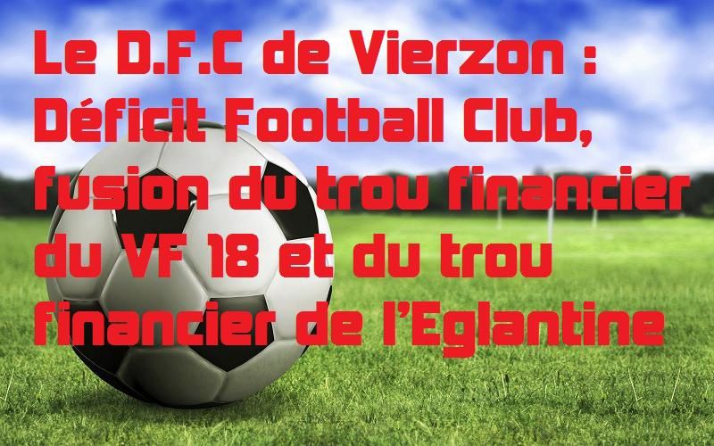 Fusion du VF et de l'Eglantine : Le Vierzon Olympic Club ou le Déficit Football Club ?