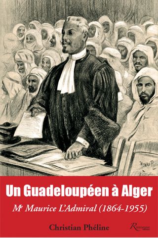 #LivreDuMoment / Un Guadeloupéen à Alger Me Maurice L’Admiral (1864-1956) de Christian Phéline