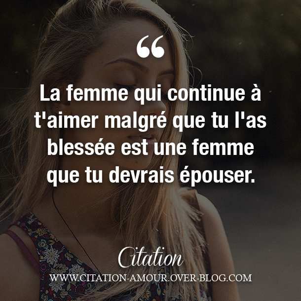 La femme qui continue à t'aimer malgré que tu l'as blessée est une femme  que tu devrais épouser. - Citation Amour : Les Plus Belles Citations d'Amour