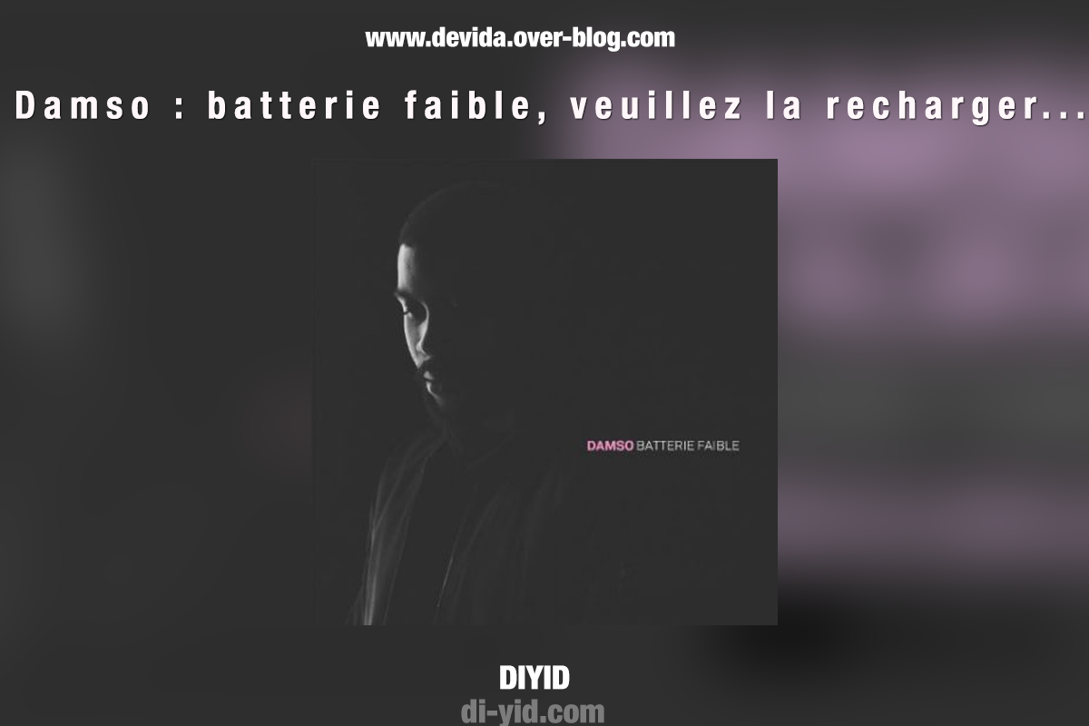 Damso : batterie faible, veuillez la recharger - Le blog de devida