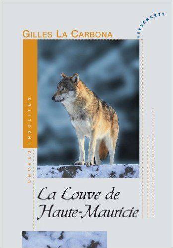 La louve de Haute-Mauricie de Gilles La Carbona - Editions les 2 encres - Chronique prévue le...