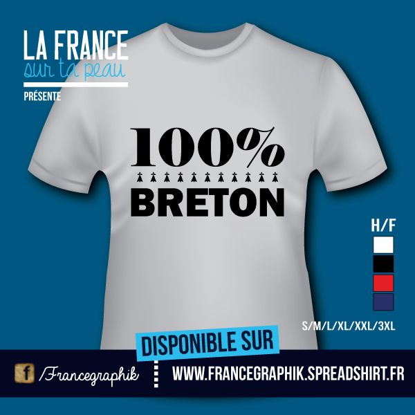 T-shirt: France - Bretagne - 100% Breton - disponible en T-shirt, débardeur, sweatshirt, casquette, mug, tasse, sac, bag, badge, body, etc...