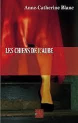 "Les chiens de l'aube", de Anne-Catherine Blanc