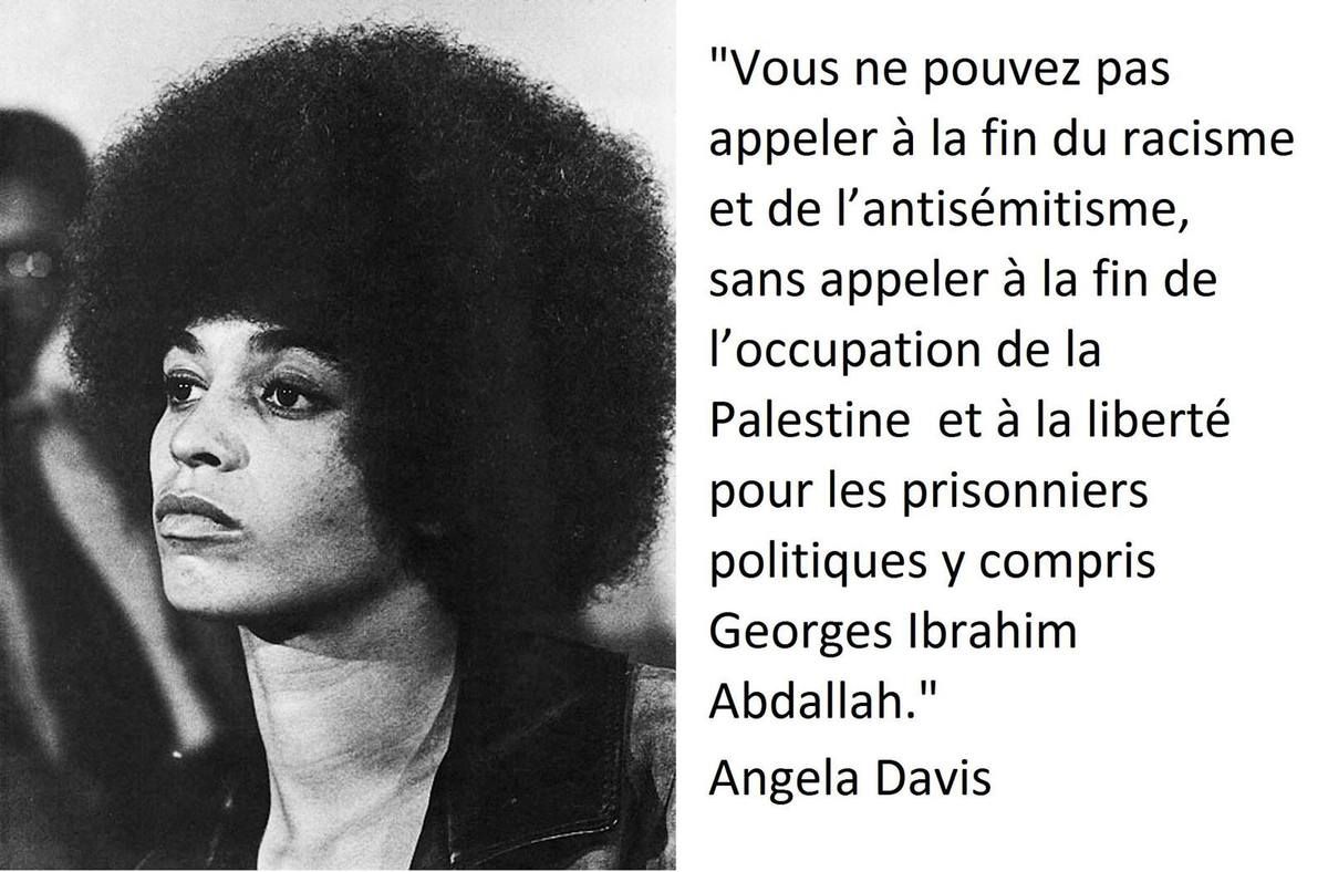 Angela Davis. &quot;Vous ne pouvez pas appeler à la fin du racisme et de l’antisémitisme, sans appeler à la fin de l’occupation de la Palestine et à la liberté pour les prisonniers politiques y compris Georges Ibrahim Abdallah.&quot;