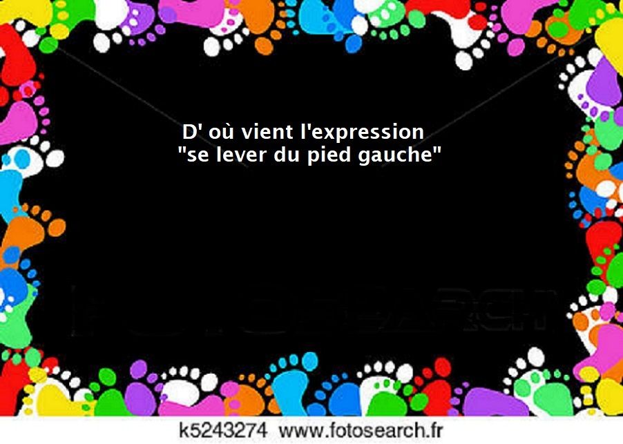expression se lever du pied gauche expression se lever du pied gauche