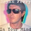 In your mind - Bryan Ferry