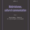 Matérialismes, culture et communication Tome 1 - Marxismes, Théorie et sociologies critiques