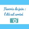 Favoris de juin : Voici l'été