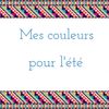 Mes couleurs pour l'été