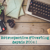 { Rétrospective d'Overblog } - Un petit flashback depuis 2004, ça vous tente ?