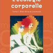 L'ÉCOLOGIE CORPORELLE Tome 1. Bien-être et cosmose - Corps en Immersion