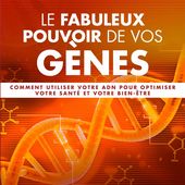 Le fabuleux pouvoir de vos gènes/Deepak Chopra - Blog de Jean-Claude Grosse