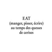 EAT (manger, pisser, écrire) au temps des queues de cerises - Les Cahiers de l'Égaré