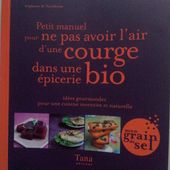Petit manuel pour ne pas avoir l'air d'une courge dans une épicerie bio. Stéphanie de Turckheim