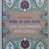 Art-thérapie. 100 coloriages anti-stress. Mille et unes nuits et idée sortie! -