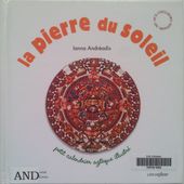 La pierre du soleil. Petit calendrier aztèque illustré. Ianna ANDREADIS. (Dès 2 ans) -