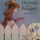 Un loup dans le potager. Claire BOUILLER et Quentin GREBAN. (Dès 3 ans) -