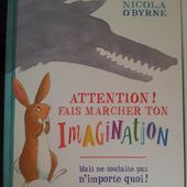 Attention! Fais marcher ton imagination. Nicola O'BYRNE (Dès 4 ans) -