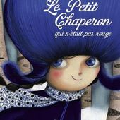 Le Petit Chaperon qui n'était pas rouge. Sandrine BEAU et Marie DESBONS (Dès 6 ans)