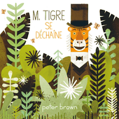 M. Tigre se déchaîne. Peter BROWN (Dès 4 ans)