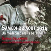 Samedi 22 août 1914. Un médecin dans la bataille. Sophie DELAPORTE