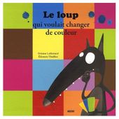Le loup qui voulait changer de couleur. Orianne LALLEMAND et Eléonore THUILLIER (Dès 3 ans)