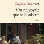 On ne voyait que le bonheur. Grégoire DELACOURT