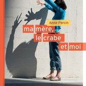 Ma mère, le crabe et moi. Anne PERCIN (Dès 13 ans)