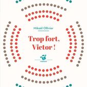 Trop fort, Victor! Mikaël OLLIVIER - 2015 (Dès 8 ans)