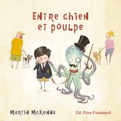 Entre chien et poulpe. Martin McKENNA - 2016 (Dès 5 ans)