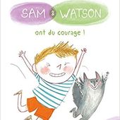 Sam & Watson ont du courage! Ghislaine DULIER et Bérengère DELAPORTE - 2017 (Dès 5 ans)