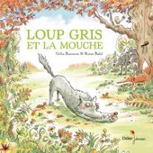 Loup Gris et la mouche. Gilles BIZOUERNE et Ronan BADEL - 2017 (Dès 4 ans)