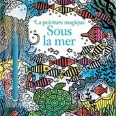 Jouer et découvrir # 66 - La peinture magique. Sous la mer - Usborne, 2017 (Dès 6 ans)
