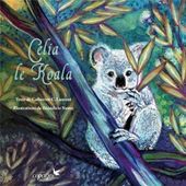 Célia le koala. Catherine C. LAURENT et Bénédicte NEMO - 2017 (Dès 3 ans)