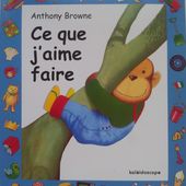 Ce que j'aime faire. Anthony Browne. (dès 1 an) -