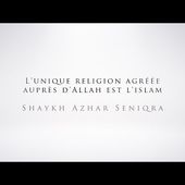 L'unique religion agréée auprès d'Allah est l'islam | Shaykh Azhar Seniqra