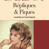 " Répliques et Piques " de Brigitte Bardot, rassemblées par François Bagnaud. - LeBlogTvNews